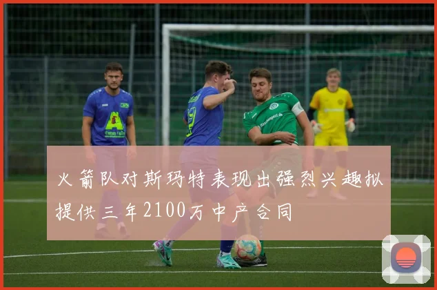 火箭队对斯玛特表现出强烈兴趣拟提供三年2100万中产合同