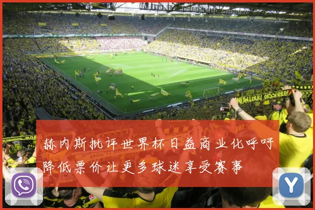 赫内斯批评世界杯日益商业化呼吁降低票价让更多球迷享受赛事